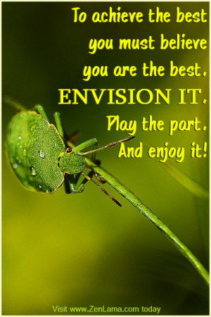 ENVISION IT. Play the part and ENJOY it!