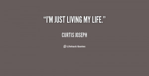 quote-Curtis-Joseph-im-just-living-my-life-63783.png