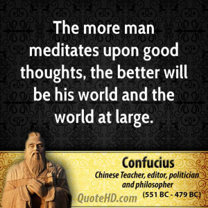 The more man meditates upon good thoughts, the better will be his ...