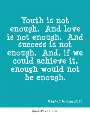 is not enough and love is not enough and success Love quotes