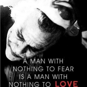 18. “A man with nothing to FEAR is a man with nothing to LOVE”