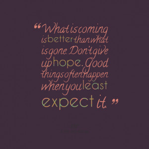 Quotes Picture: what is coming is better than what is gone dont give ...