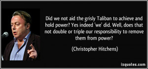 Did we not aid the grisly Taliban to achieve and hold power? Yes ...