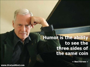 ... the three sides of the same coin - Ned Rorem Quotes - StatusMind.com