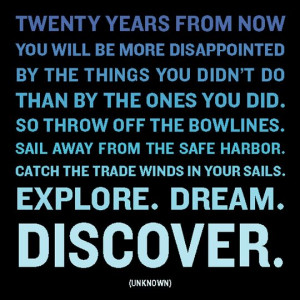 sail away from the safe harbor catch the trade winds in your sails ...