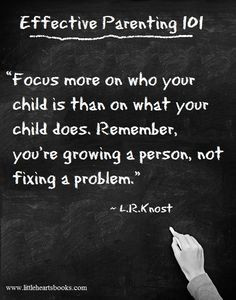 Focus more on who your child is than on what your child does ...