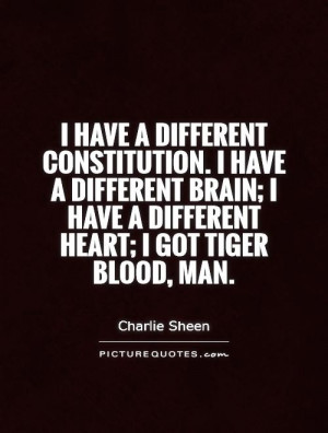 have a different constitution. I have a different brain; I have a ...