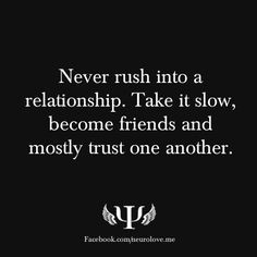 Never rush into a relationship. Take it slow, become friends and ...