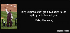 If my uniform doesn't get dirty, I haven't done anything in the ...