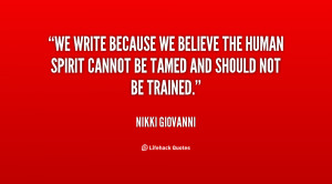 We write because we believe the human spirit cannot be tamed and ...