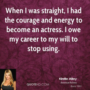 ... energy to become an actress. I owe my career to my will to stop using