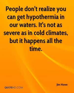 People don't realize you can get hypothermia in our waters. It's not ...