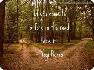 If you come to a fork in the road quote