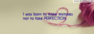 was born to make mistakesnot to fake perfection. , Pictures