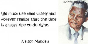 Mandela - We must use time wisely and forever realize that the time ...