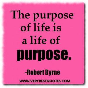 Life Quotes - The purpose of life is a life of purpose.