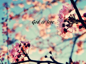 flowers, god, god is love, love, nature, quote, spring