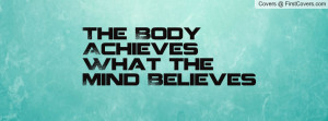 The Body Achieves What the Mind Believes Profile Facebook Covers