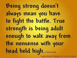 ... Quote About True Strength Is Being Adult Enough To Walk Away From The