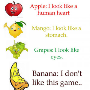 Apple: I look like a human heart. Mango: I look like a stomach. Grapes ...