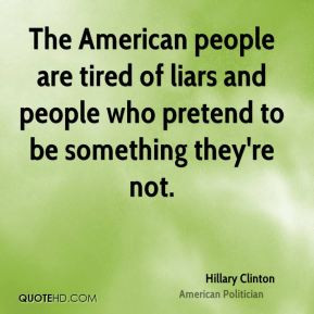 Hillary Clinton - The American people are tired of liars and people ...