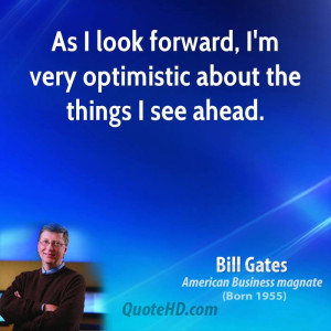 As I look forward, I'm very optimistic about the things I see ahead.