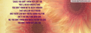 her like i do you'll never understandyou don't know we've been through ...