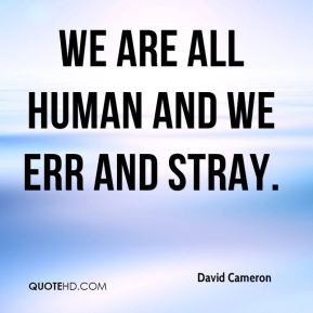 David Cameron - we are all human and we err and stray.