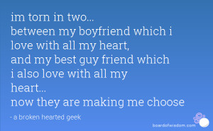 im torn in two... between my boyfriend which i love with all my heart ...