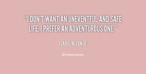 don't want an uneventful and safe life, I prefer an adventurous one.