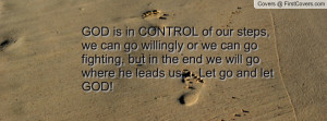 ... , but in the end we will go where he leads us... Let go and let GOD