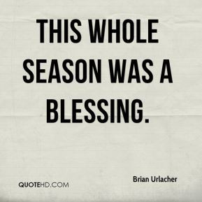 Brian Urlacher - This whole season was a blessing.