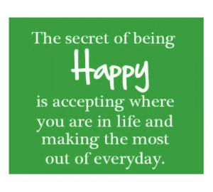 Happiness Quotes: the secret of being happy..