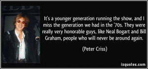It's a younger generation running the show, and I miss the generation ...