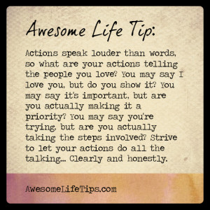 life tip actions speak louder than words so what are your actions ...
