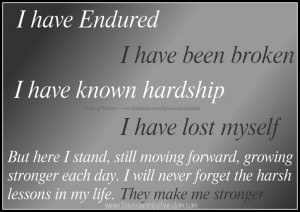 endured i have been broken i have known hardship i have lost myself ...
