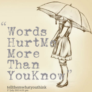 Quotes Picture: words hurt me more than you know
