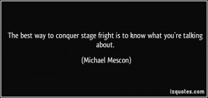 The best way to conquer stage fright is to know what you're talking ...