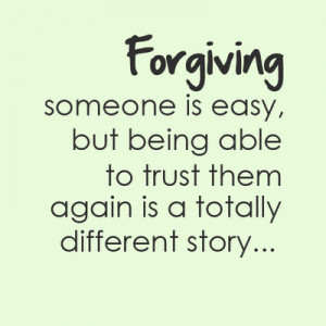 Forgiving Someone is easy, but being able to trust them again is a ...