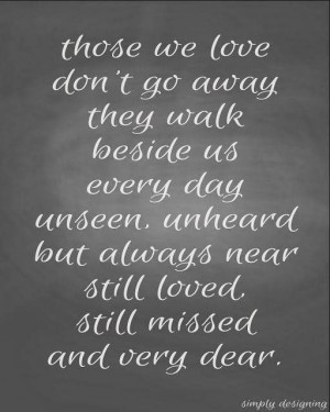 ... unseen unheard but always near still loved still missed and very dear