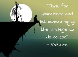 ... yourselves and let others enjoy the privilege to do so too. ~Voltaire