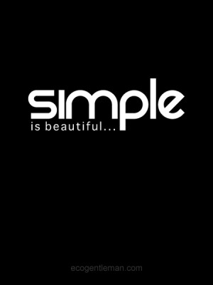 Black and white graphic quote - simple is beautiful - www.EcoGentleman ...
