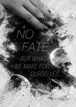 No fate but we make for ourselves.