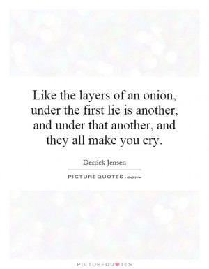 Like the layers of an onion, under the first lie is another, and under ...