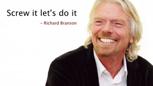 Screw it let’s do it – Richard Branson