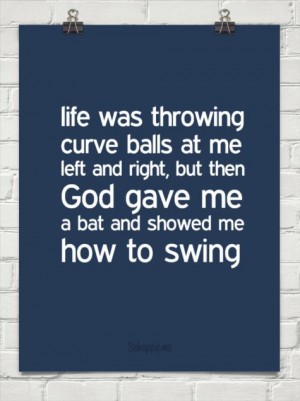 if life throws you a curveball- HIT IT