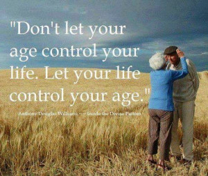 don t let your age control your life let your life control your age