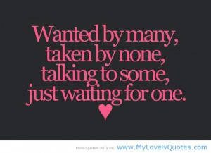 Wanted By Many, Taken By None, Talking To Some, Just Waiting For One ...
