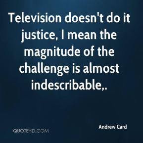 Andrew Card - Television doesn't do it justice, I mean the magnitude ...