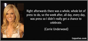... press so I didn't really get a chance to celebrate. - Carrie Underwood